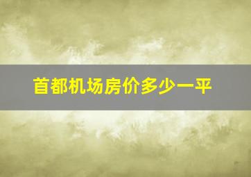 首都机场房价多少一平