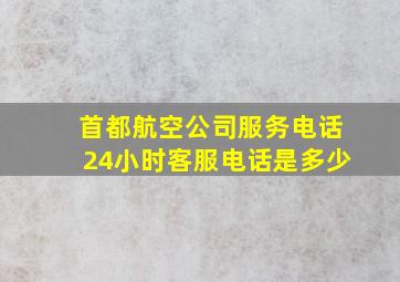 首都航空公司服务电话24小时客服电话是多少