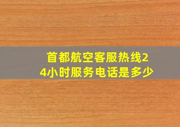 首都航空客服热线24小时服务电话是多少