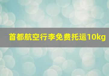 首都航空行李免费托运10kg