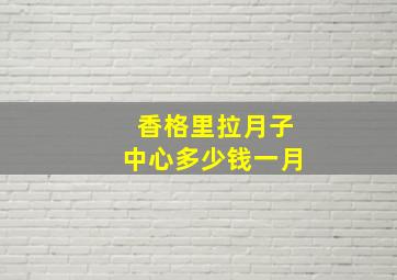 香格里拉月子中心多少钱一月