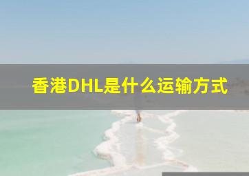 香港DHL是什么运输方式