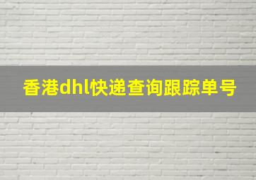 香港dhl快递查询跟踪单号