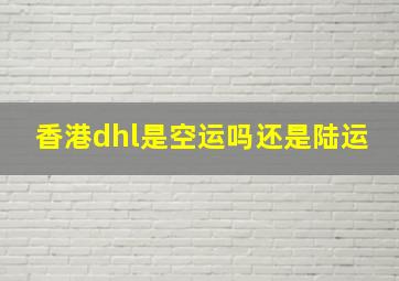 香港dhl是空运吗还是陆运