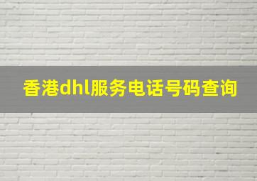 香港dhl服务电话号码查询