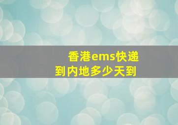 香港ems快递到内地多少天到