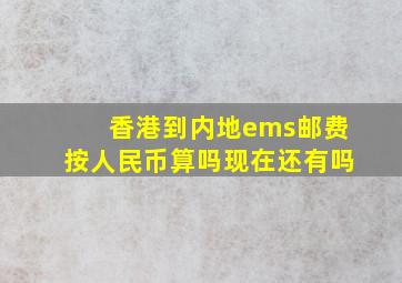 香港到内地ems邮费按人民币算吗现在还有吗