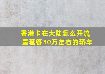 香港卡在大陆怎么开流量套餐30万左右的轿车