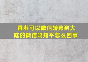 香港可以微信转账到大陆的微信吗知乎怎么回事