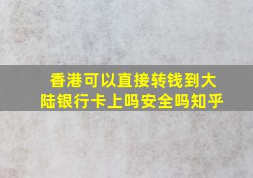 香港可以直接转钱到大陆银行卡上吗安全吗知乎