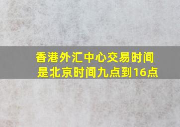 香港外汇中心交易时间是北京时间九点到16点