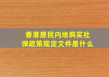 香港居民内地购买社保政策规定文件是什么