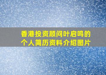 香港投资顾问叶启鸣的个人简历资料介绍图片