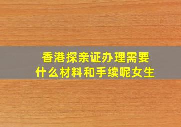 香港探亲证办理需要什么材料和手续呢女生