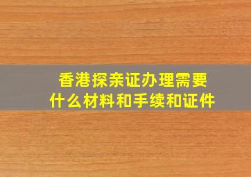 香港探亲证办理需要什么材料和手续和证件