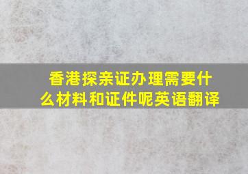 香港探亲证办理需要什么材料和证件呢英语翻译