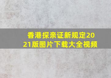 香港探亲证新规定2021版图片下载大全视频