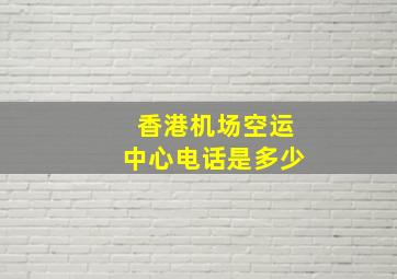 香港机场空运中心电话是多少