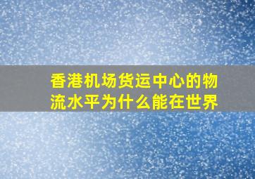 香港机场货运中心的物流水平为什么能在世界