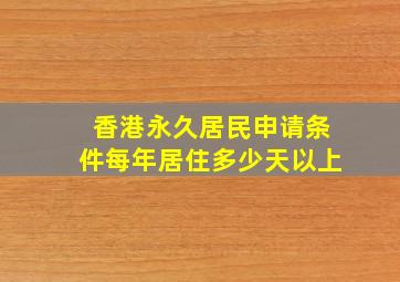 香港永久居民申请条件每年居住多少天以上