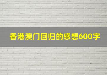 香港澳门回归的感想600字