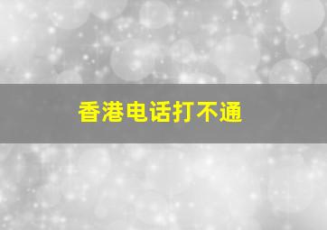 香港电话打不通