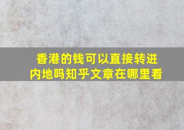 香港的钱可以直接转进内地吗知乎文章在哪里看