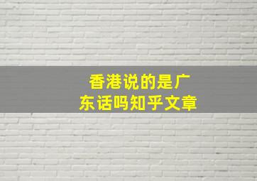 香港说的是广东话吗知乎文章