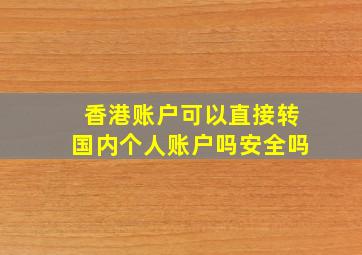 香港账户可以直接转国内个人账户吗安全吗