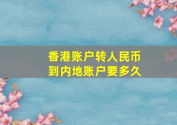 香港账户转人民币到内地账户要多久