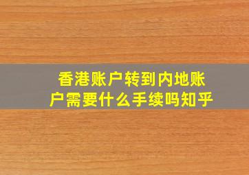 香港账户转到内地账户需要什么手续吗知乎