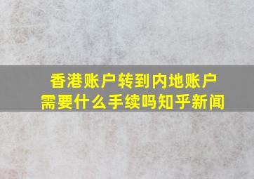 香港账户转到内地账户需要什么手续吗知乎新闻