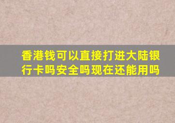 香港钱可以直接打进大陆银行卡吗安全吗现在还能用吗