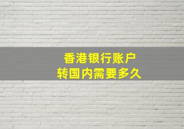 香港银行账户转国内需要多久