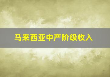 马来西亚中产阶级收入