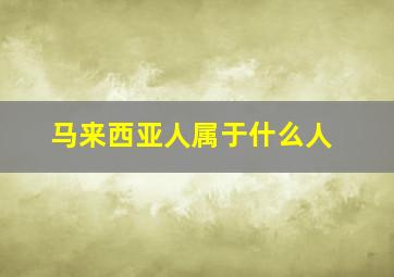 马来西亚人属于什么人