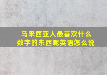 马来西亚人最喜欢什么数字的东西呢英语怎么说