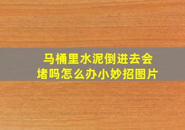 马桶里水泥倒进去会堵吗怎么办小妙招图片