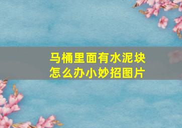 马桶里面有水泥块怎么办小妙招图片