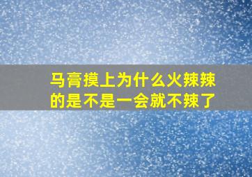 马膏摸上为什么火辣辣的是不是一会就不辣了