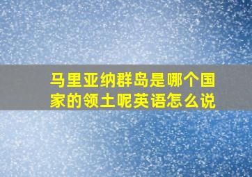 马里亚纳群岛是哪个国家的领土呢英语怎么说