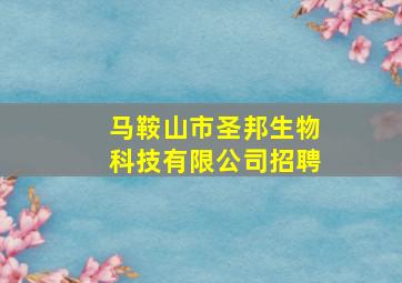 马鞍山市圣邦生物科技有限公司招聘