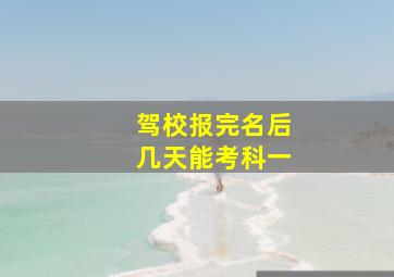 驾校报完名后几天能考科一