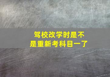 驾校改学时是不是重新考科目一了