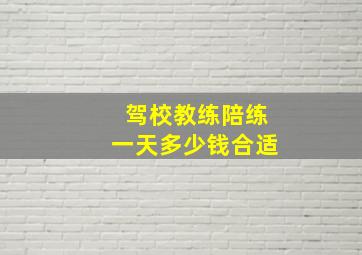 驾校教练陪练一天多少钱合适