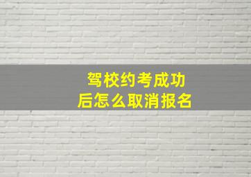 驾校约考成功后怎么取消报名