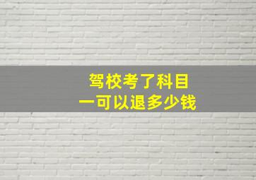 驾校考了科目一可以退多少钱