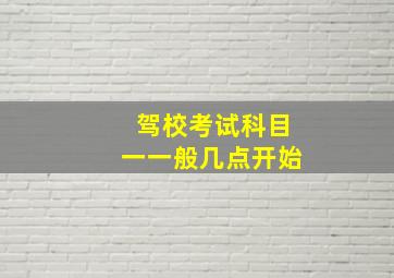 驾校考试科目一一般几点开始