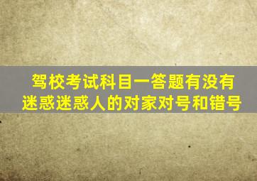 驾校考试科目一答题有没有迷惑迷惑人的对家对号和错号