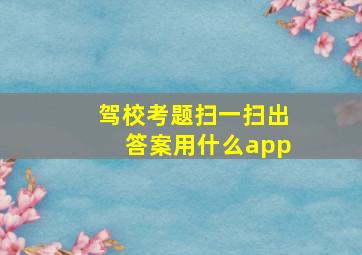 驾校考题扫一扫出答案用什么app